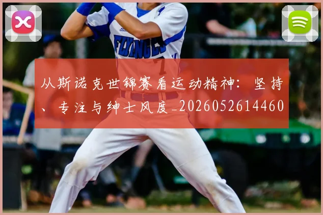 从斯诺克世锦赛看运动精神：坚持、专注与绅士风度_20260526144607